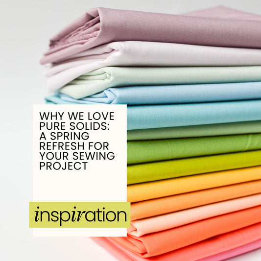 Why We Love PURE Solids: A Spring Refresh for Your Sewing Projects
