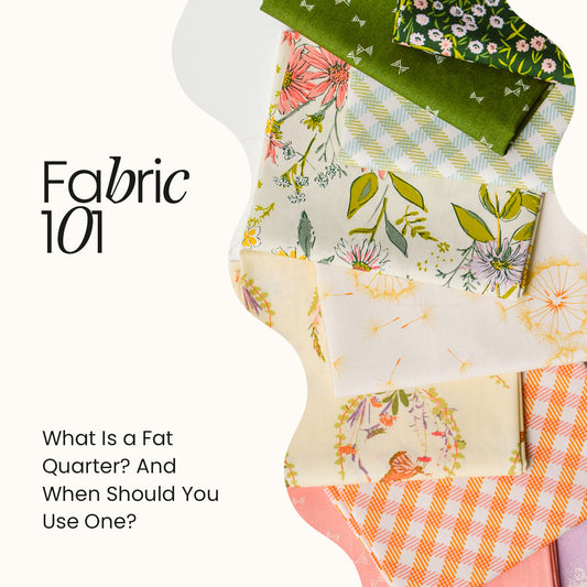 Fabric 101: What Is a Fat Quarter? And When Should You Use One?